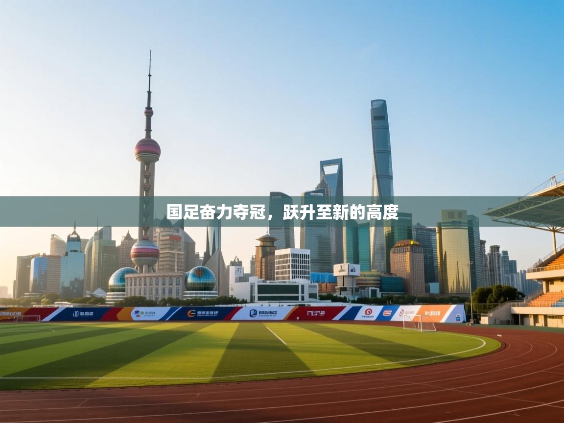 国足奋力夺冠，跃升至新的高度  第1张
